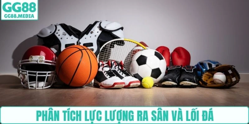 Phân tích lực lượng ra sân và lối đá