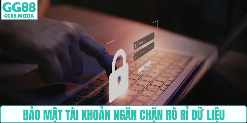 Bảo mật tài khoản ngăn chặn rò rỉ dữ liệu