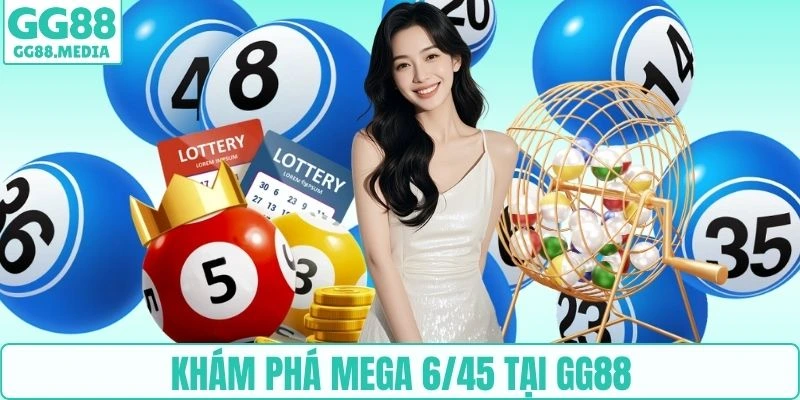 Xổ Số GG88 - Săn Cầu Uy Tín Giá Trị Cực Khủng Năm 2026 4 Khám phá Mega 6/45 tại GG88